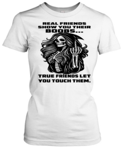 Skull Real Friends Show You Their Boobs True Friends Let You Touch Them T Classic Women's T-shirt