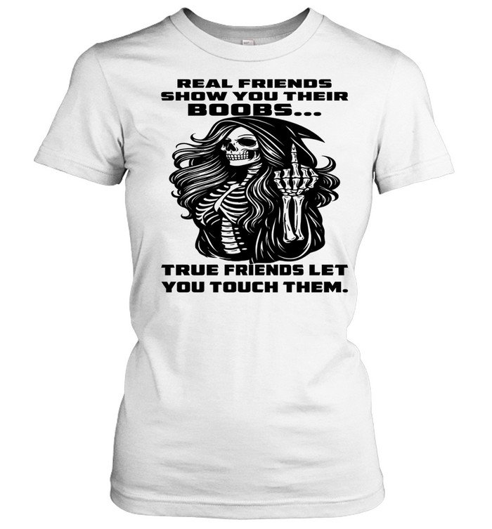 Skull Real Friends Show You Their Boobs True Friends Let You Touch Them T Classic Women's T-shirt