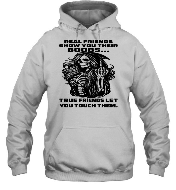 Skull Real Friends Show You Their Boobs True Friends Let You Touch Them T Unisex Hoodie