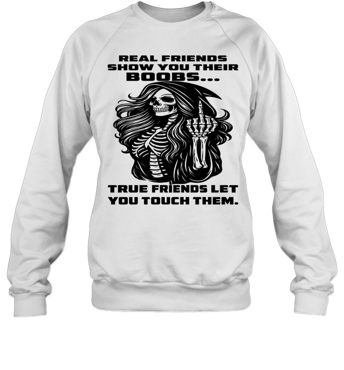 Skull Real Friends Show You Their Boobs True Friends Let You Touch Them T Unisex Sweatshirt