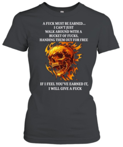 Skull a fuck must be earned I can’t just walk around with a bucket of fucks handing T Classic Women's T-shirt