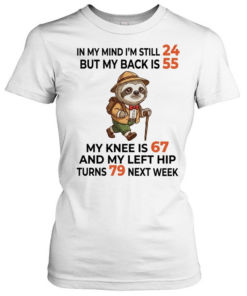 Sloth Explorer in my mind I am still 24 but my back is 55 my knee is 67 T Classic Women's T-shirt