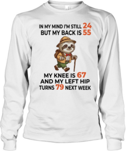 Sloth Explorer in my mind I am still 24 but my back is 55 my knee is 67 T Long Sleeved T-shirt