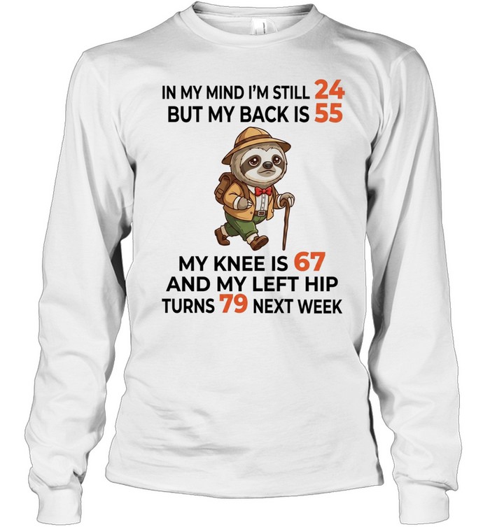 Sloth Explorer in my mind I am still 24 but my back is 55 my knee is 67 T Long Sleeved T-shirt