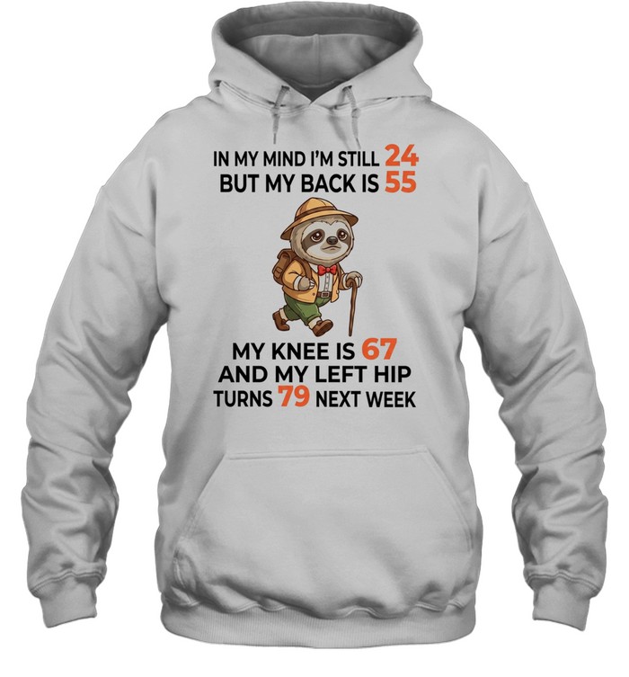 Sloth Explorer in my mind I am still 24 but my back is 55 my knee is 67 T Unisex Hoodie