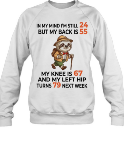Sloth Explorer in my mind I am still 24 but my back is 55 my knee is 67 T Unisex Sweatshirt