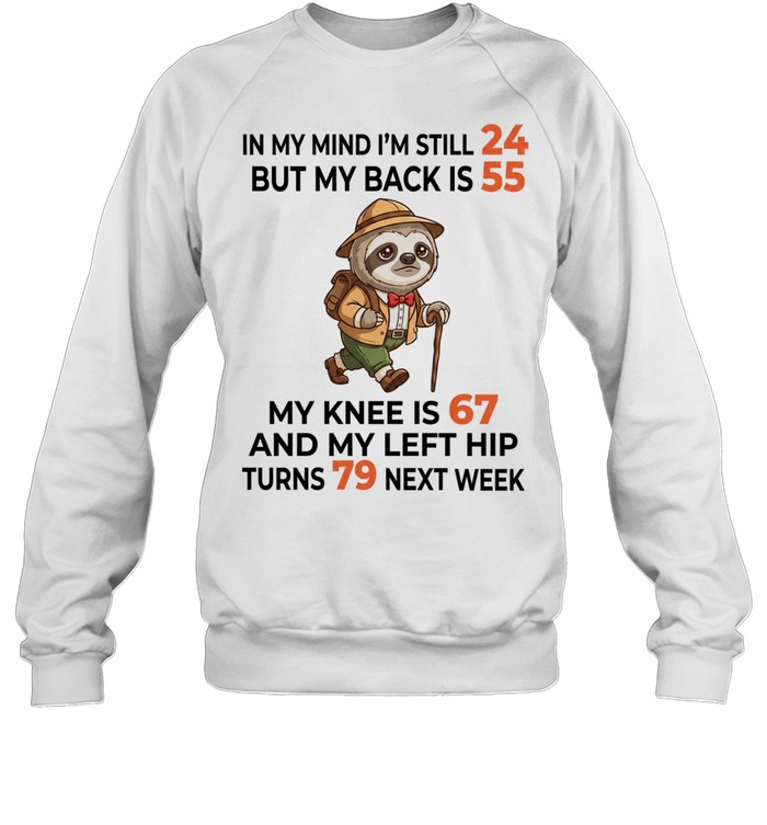 Sloth Explorer in my mind I am still 24 but my back is 55 my knee is 67 T Unisex Sweatshirt