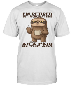 Sloth I'm Retired But I Work Part Time As A Pain In The Ass T Classic Men's T-shirt