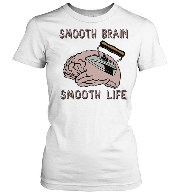 Smooth brain smooth lif Classic Women's T-shirt