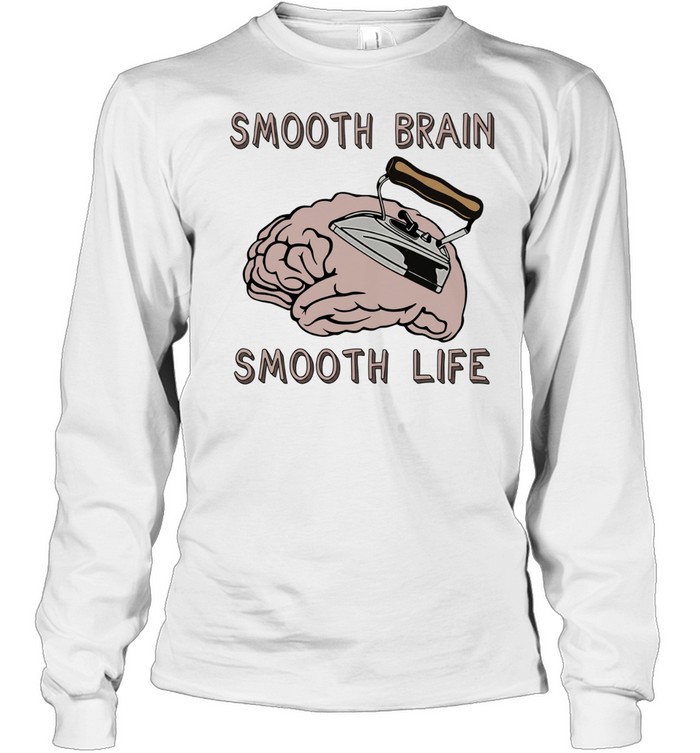 Smooth brain smooth lif Long Sleeved T-shirt