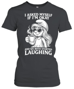 Smurfette coffee I asked myself if I’m okay and we both started laughing  Classic Women's T-shirt