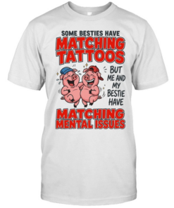 Some Besties Have Matching Tattoos But Me And My Bestie Have Matching Mental Issues  Classic Men's T-shirt