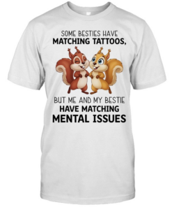 Some besties have matching tattoos but me and my bestie have matching mental issues T Classic Men's T-shirt