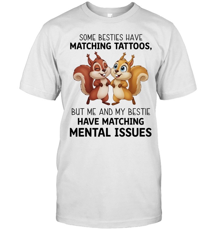Some besties have matching tattoos but me and my bestie have matching mental issues T Classic Men's T-shirt