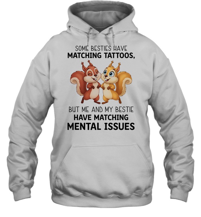 Some besties have matching tattoos but me and my bestie have matching mental issues T Unisex Hoodie