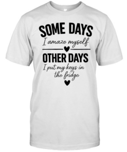 Some days I amaze myself love other days I put my keys in the fridge T Classic Men's T-shirt