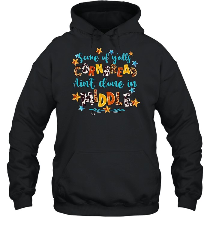 Some of y’alls cornbread ain’t done in middle Unisex Hoodie
