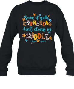 Some of y’alls cornbread ain’t done in middle Unisex Sweatshirt