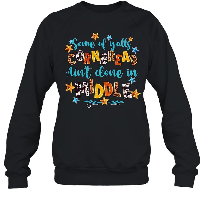 Some of y’alls cornbread ain’t done in middle Unisex Sweatshirt