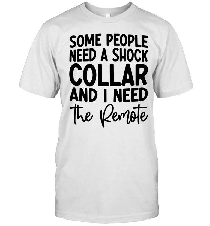 Some people need a shock collar Classic Men's T-shirt