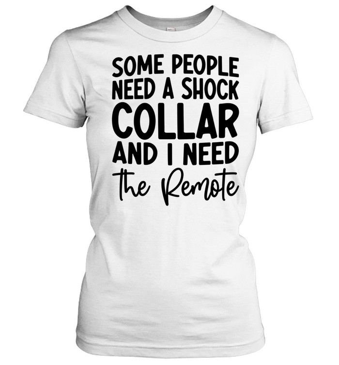 Some people need a shock collar Classic Women's T-shirt