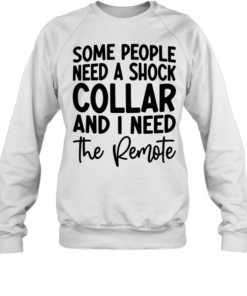 Some people need a shock collar Unisex Sweatshirt