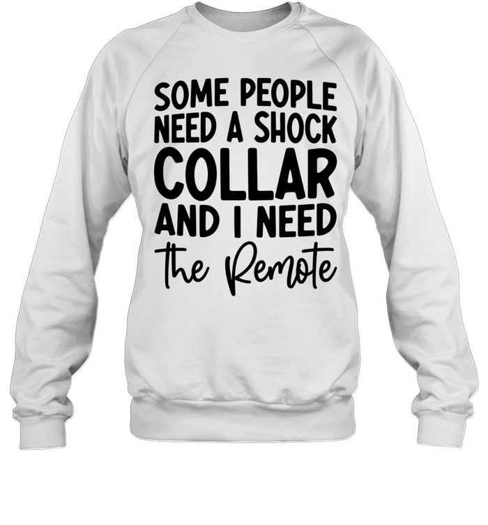 Some people need a shock collar Unisex Sweatshirt