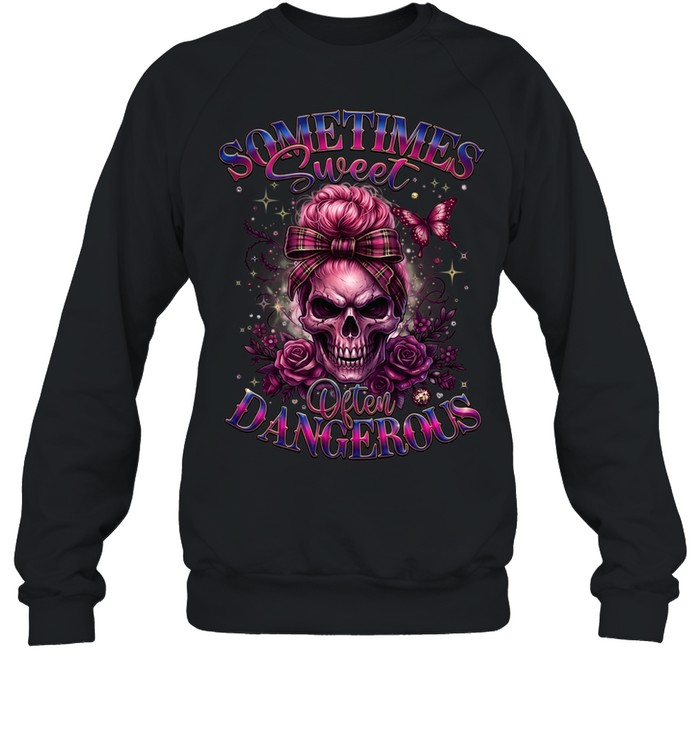 Sometimes Sweet Often Dangerous Unisex Sweatshirt