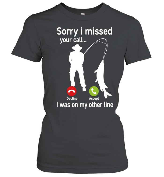 Sorry I Missed Your Call I Was On My Other Line Classic Women's T-shirt