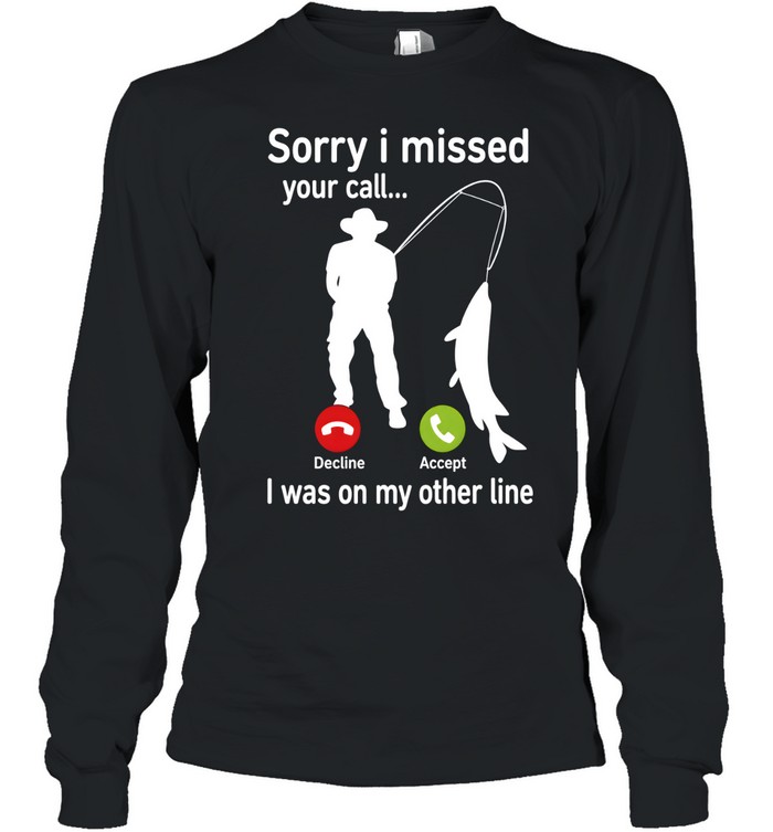 Sorry I Missed Your Call I Was On My Other Line Long Sleeved T-shirt