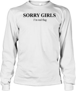 Sorry girls I’m red flag T Long Sleeved T-shirt