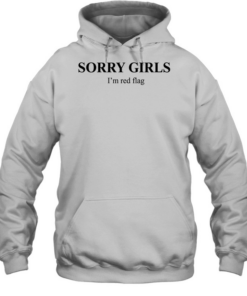 Sorry girls I’m red flag T Unisex Hoodie