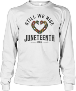 Still We Rise Juneteenth T- Long Sleeved T-shirt