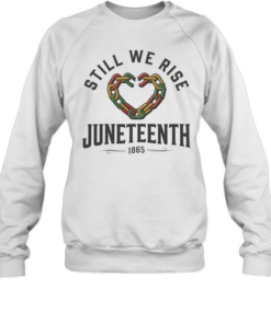 Still We Rise Juneteenth T- Unisex Sweatshirt