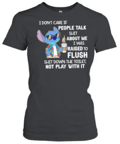 Stitch coffee I don’t care if people talk shit about me I was raised to flush shit down the toilet not play with it  Classic Women's T-shirt