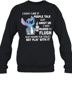 Stitch coffee I don’t care if people talk shit about me I was raised to flush shit down the toilet not play with it  Unisex Sweatshirt