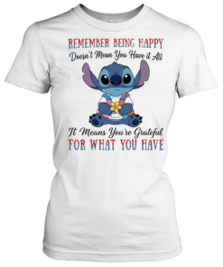 Stitch remember being happy doesn’t mean you have it all it means you’re grateful for what you have Classic Women's T-shirt