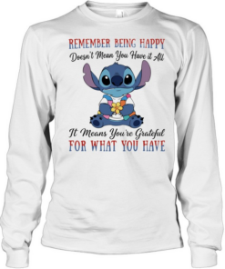 Stitch remember being happy doesn’t mean you have it all it means you’re grateful for what you have Long Sleeved T-shirt