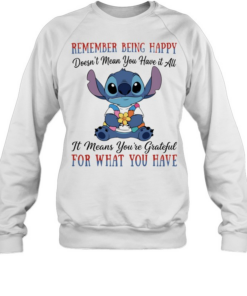 Stitch remember being happy doesn’t mean you have it all it means you’re grateful for what you have Unisex Sweatshirt