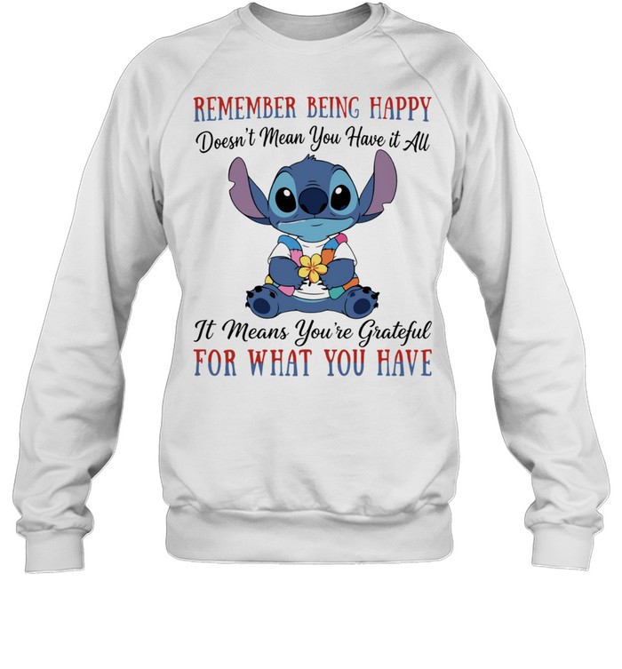 Stitch remember being happy doesn’t mean you have it all it means you’re grateful for what you have Unisex Sweatshirt