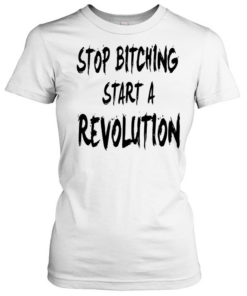 Stop bitching start a revolution Classic Women's T-shirt