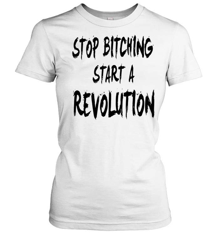 Stop bitching start a revolution Classic Women's T-shirt