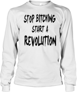 Stop bitching start a revolution Long Sleeved T-shirt