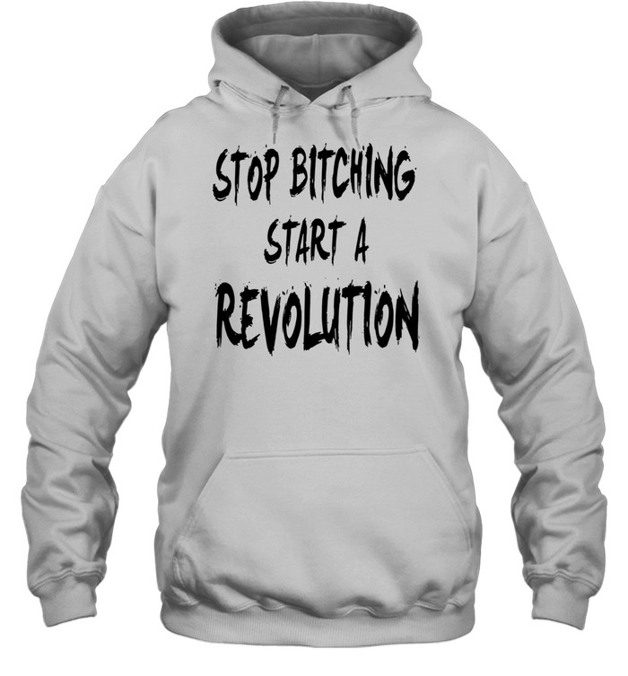Stop bitching start a revolution Unisex Hoodie