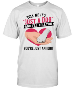 Tell Me It's Just A Dog And I'll Tell You You're Just An Idiot T Classic Men's T-shirt