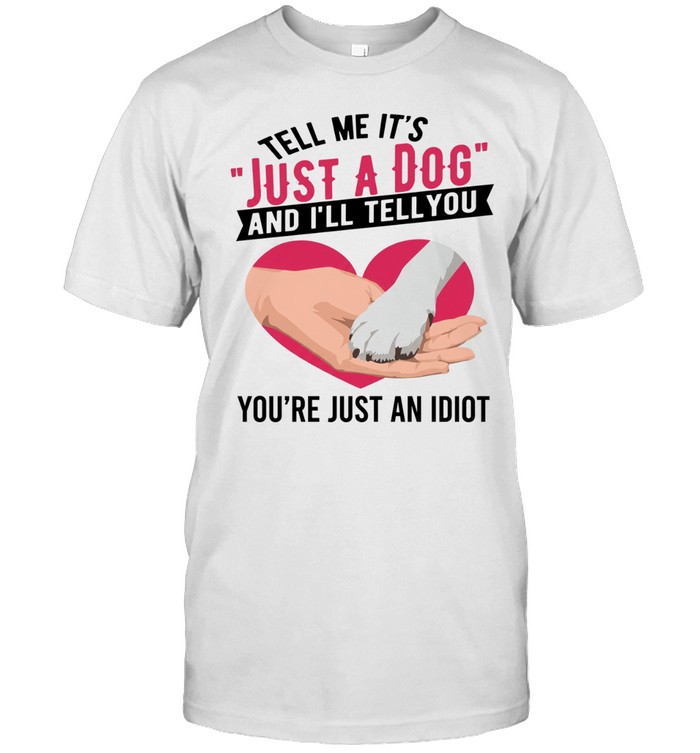 Tell Me It's Just A Dog And I'll Tell You You're Just An Idiot T Classic Men's T-shirt