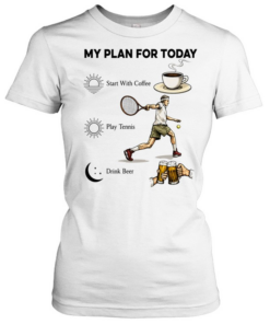 Tennis Player Coffee Play Tennis Drink Beer My Plan for Today Life Humor T Classic Women's T-shirt