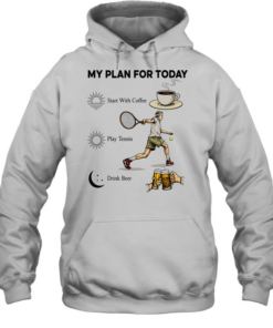 Tennis Player Coffee Play Tennis Drink Beer My Plan for Today Life Humor T Unisex Hoodie
