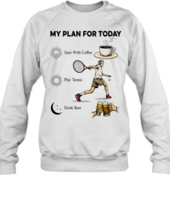 Tennis Player Coffee Play Tennis Drink Beer My Plan for Today Life Humor T Unisex Sweatshirt