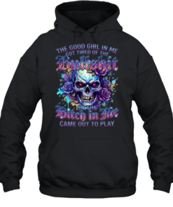 The Good Girl Got Tired Of The Bullshit In Me So The Bitch Came Out To Play Unisex Hoodie